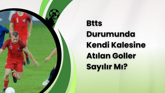 Btts Durumunda Kendi Kalesine Atılan Goller Sayılır Mı?